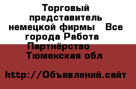 Торговый представитель немецкой фирмы - Все города Работа » Партнёрство   . Тюменская обл.